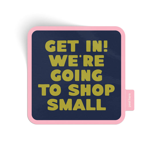 Get In! We're Going To Shop Small Vinyl Sticker: Sticker Only